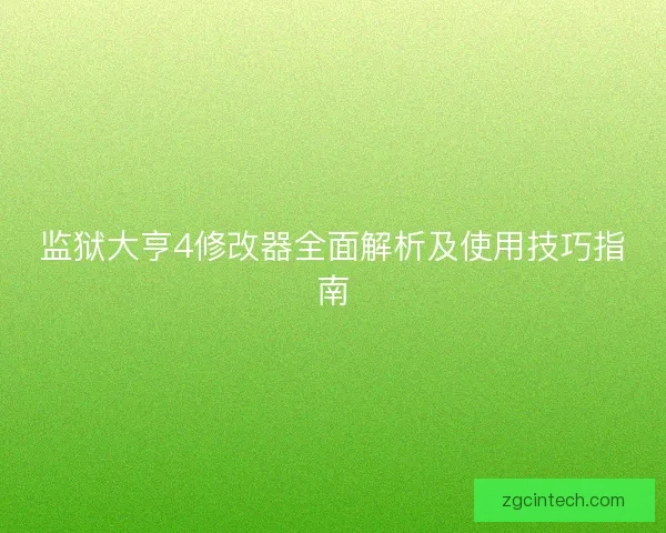监狱大亨4修改器全面解析及使用技巧指南
